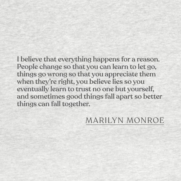 Marilyn Monroe - I believe that everything happens for a reason. People change so that you can learn to let go, things go wrong so that you by Book Quote Merch